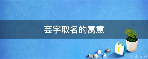 芸意思名字|芸字取名的寓意和象征，带芸字的好听的名字